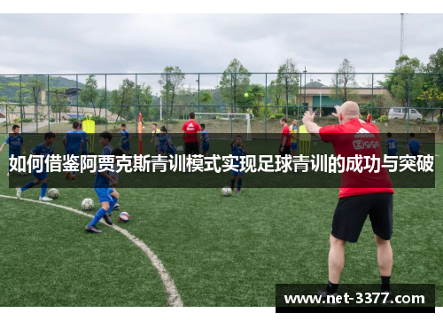 如何借鉴阿贾克斯青训模式实现足球青训的成功与突破
