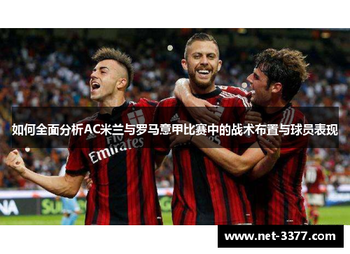 如何全面分析AC米兰与罗马意甲比赛中的战术布置与球员表现