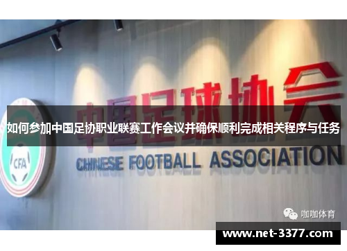 如何参加中国足协职业联赛工作会议并确保顺利完成相关程序与任务 如何参加中国足协职业联赛工作会议并确保顺利完成相关程序与任务