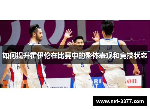 如何提升霍伊伦在比赛中的整体表现和竞技状态 如何提升霍伊伦在比赛中的整体表现和竞技状态