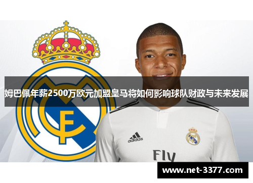 姆巴佩年薪2500万欧元加盟皇马将如何影响球队财政与未来发展