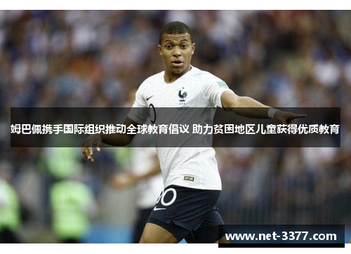 姆巴佩携手国际组织推动全球教育倡议 助力贫困地区儿童获得优质教育 姆巴佩携手国际组织推动全球教育倡议 助力贫困地区儿童获得优质教育