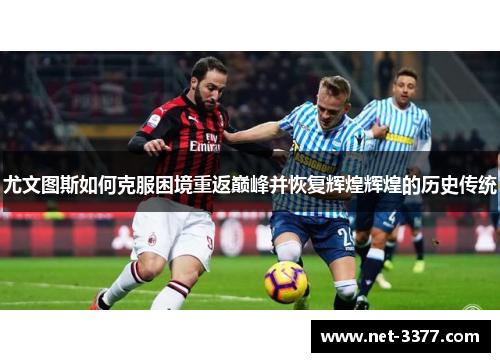 尤文图斯如何克服困境重返巅峰并恢复辉煌辉煌的历史传统 尤文图斯如何克服困境重返巅峰并恢复辉煌辉煌的历史传统