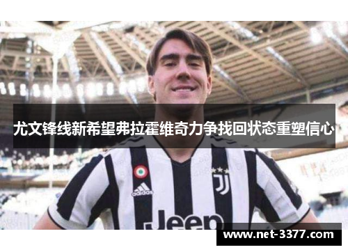 尤文锋线新希望弗拉霍维奇力争找回状态重塑信心