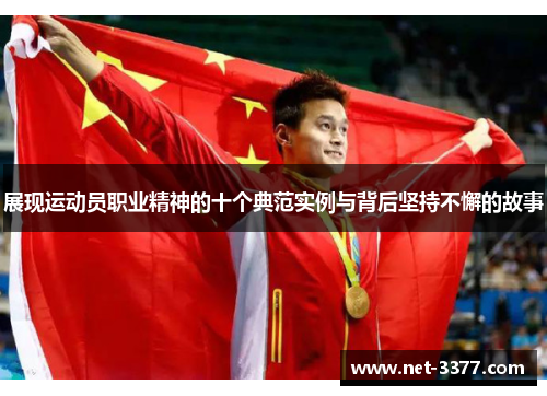 展现运动员职业精神的十个典范实例与背后坚持不懈的故事 展现运动员职业精神的十个典范实例与背后坚持不懈的故事