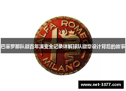 巴塞罗那队徽百年演变全记录详解球队徽章设计背后的故事