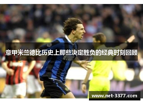 意甲米兰德比历史上那些决定胜负的经典时刻回顾
